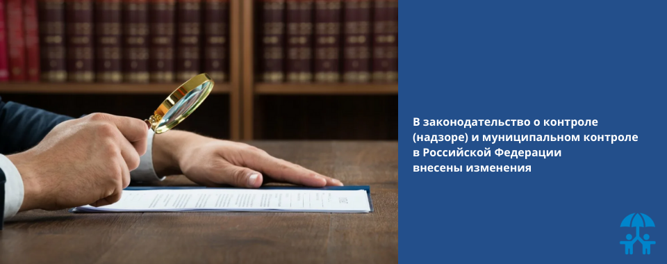 В законодательство о контроле (надзоре) и муниципальном контроле в Российской Федерации внесены изменения