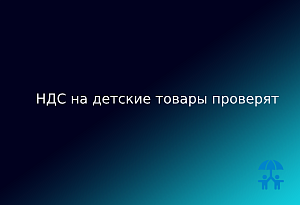 НДС на детские товары проверят на эффективность и востребованность