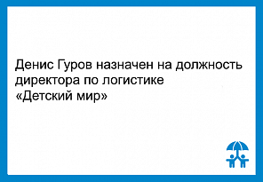 Денис Гуров назначен на должность директора по логистике «Детский мир»